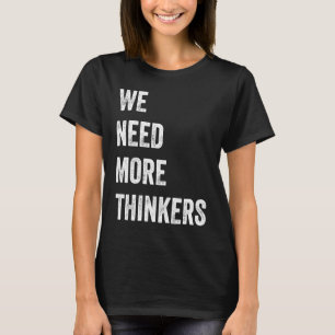 We Need More Thinkers 5 T-Shirt