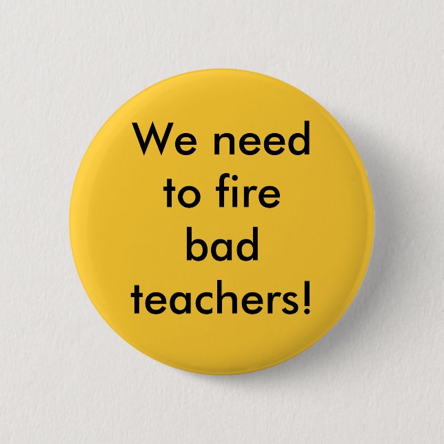 We need to fire bad teachers 2 inch round button (Front)