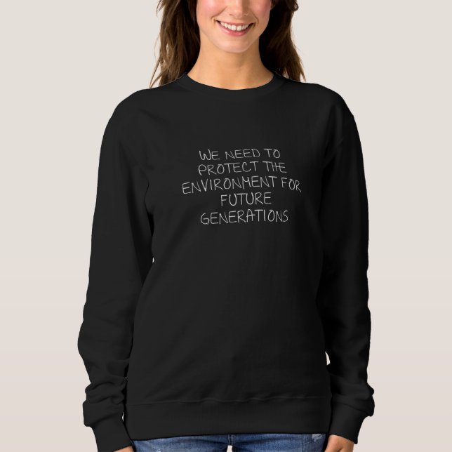 We need to protect the environment for future gene sweatshirt (Front)