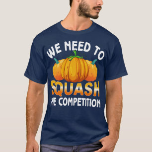 We need to squash the competition T-Shirt
