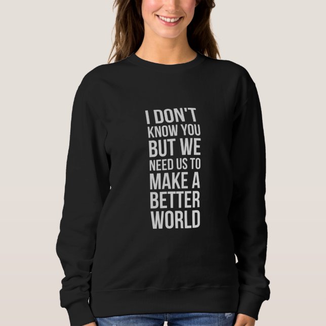 We Need Us To Make A Better World - Change The Wor Sweatshirt (Front)