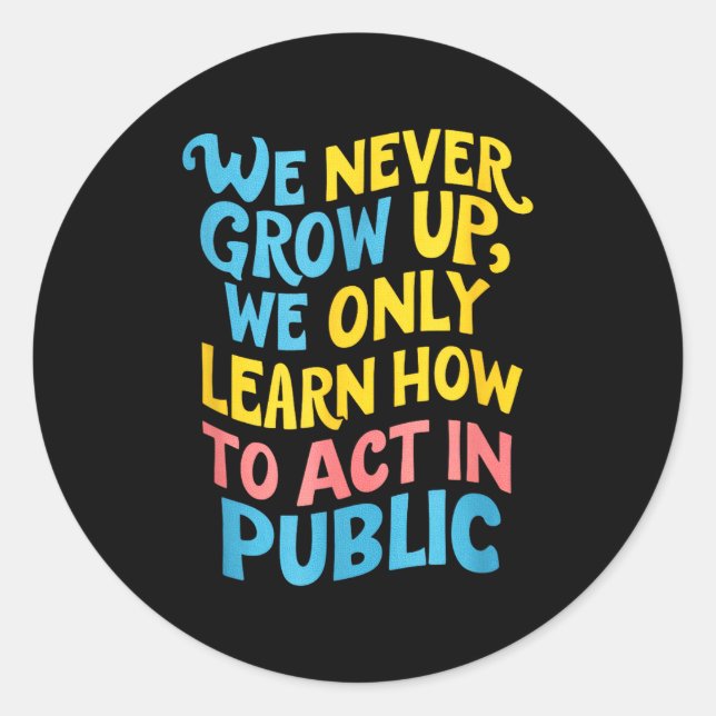 We Never Grow For Acting Funny Humor Sarcasm Quote Classic Round Sticker (Front)