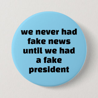 we never had fake news... 3 inch round button