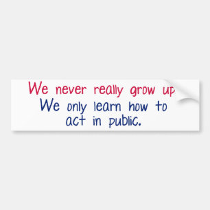 We never really grow up bumper sticker