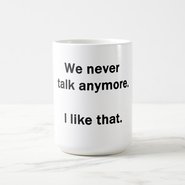 We Never Talk Anymore.  I Like That. Coffee Mug (Center)