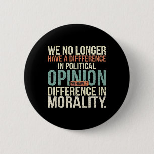 We No Longer Have A Difference In Political Opinio 2 Inch Round Button