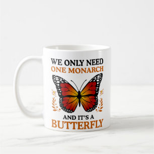 We Only Need One Monarch And It's A Butterfly Coffee Mug