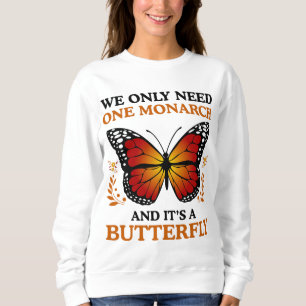 We Only Need One Monarch And It's A Butterfly Sweatshirt