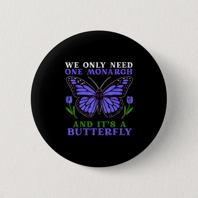 We Only Need One Monarch Funny Butterfly Quote  2 Inch Round Button (Front)