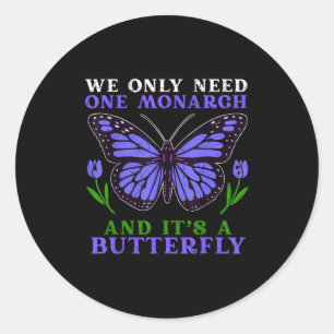 We Only Need One Monarch Funny Butterfly Quote  Classic Round Sticker