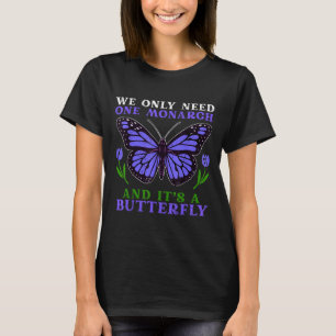 We Only Need One Monarch Funny Butterfly Quote  T-Shirt