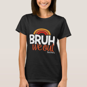 We Out End Of School Year Last Day Of School Teach T-Shirt