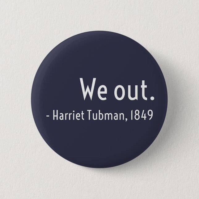 We out. Harriet Tubman, underground 2 Inch Round Button (Front)