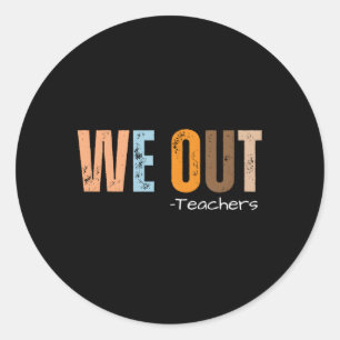 We Out Teachers End Of School Year Happy Last Day  Classic Round Sticker