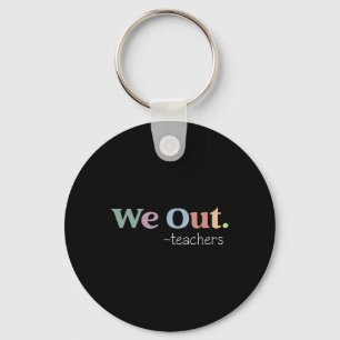 We Out Teachers End Of School Year Happy Last Day Keychain