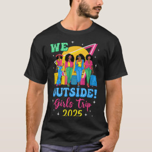 We Outside Girls Trip 2025 Afro Girls Black Women T-Shirt