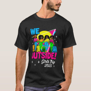 We Outside Girls Trip 2025 Afro Girls Black Women T-Shirt