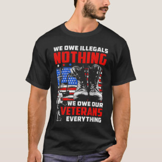 We Owe Illegals Nothing We Owe Our Veterans Everyt T-Shirt