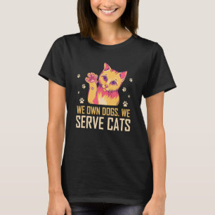 We Own Dogs We Serve Cats Funny Cat Mom Humor Cat T-Shirt