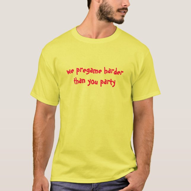 we pregame harder T-Shirt (Front)