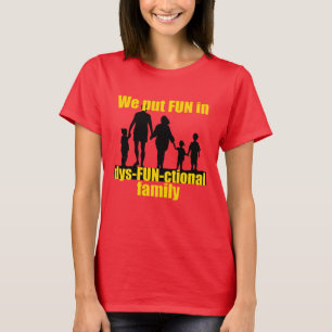 We Put Fun In Dysfunctional Family T-Shirt
