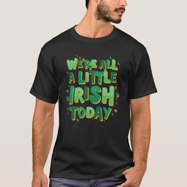 We re All A Little Irish today St Patricks Day  1 T-Shirt (Front)