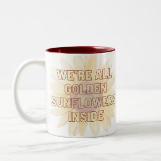 We’re all golden sunflowers inside Two-Tone coffee mug