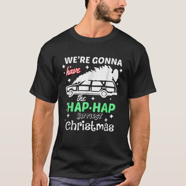 We re Gonna Have The Hap Hap Happiest Christmas  U T-Shirt (Front)