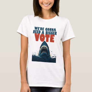 We’re Gonna Need A Bigger Vote White T-Shirt