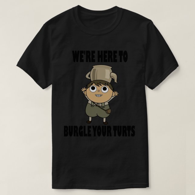 We’re Here To Burgle Your Turts  T-Shirt (Design Front)