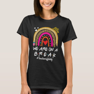 We re On A Summer Break Last Day Of School Teacher T-Shirt