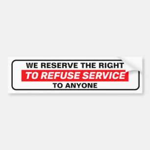 We Reserve The Right To Refuse Service To Anyone Bumper Sticker