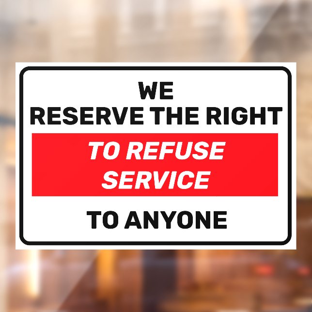 We Reserve The Right To Refuse Service To Anyone  Window Cling (Sheet 2)
