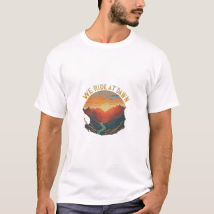 "We Ride at Dawn: Bold and Adventurous T-Sh T-Shirt