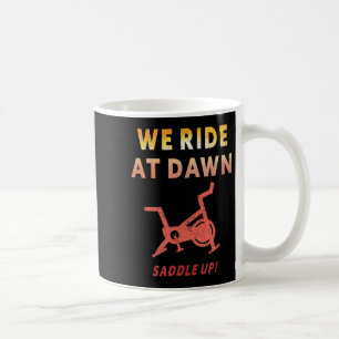 We Ride At Dawn Funny Indoor Sn Cycle Workout Cl S Coffee Mug