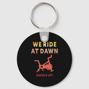 We Ride At Dawn Funny Indoor Sn Cycle Workout Cl S Keychain
