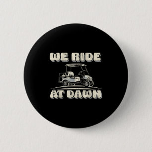 We Ride At Dawn Golf Car Quote For Golf Lovers 2 Inch Round Button