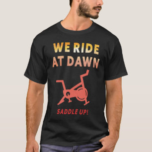We Ride at Dawn Indoor Spin Cycle Workout Class S T-Shirt