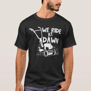 We Ride At Dawn - Lawn Mower T-Shirt