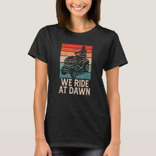 We Riding At Dawn Lawnmower Lawn Mowing Dad Yard F T-Shirt