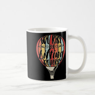 We Rise By Lifting Others Funny Air Balloon Motiva Coffee Mug
