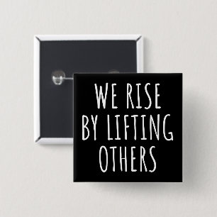We Rise By Lifting Others I 2 Inch Square Button