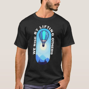 We Rise By Lifting Others Inspirational Hot Air Ba T-Shirt