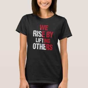 We Rise By Lifting Others Inspirational Quote T-Shirt