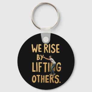 We Rise by Lifting Others - Inspiring Motivational Keychain