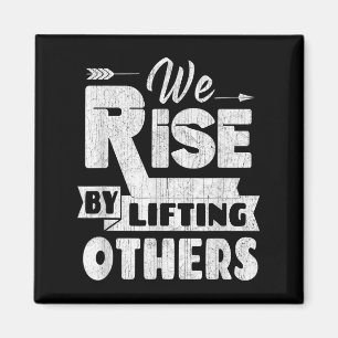 We Rise By Lifting Others Insrational &amp; Motiva Magnet