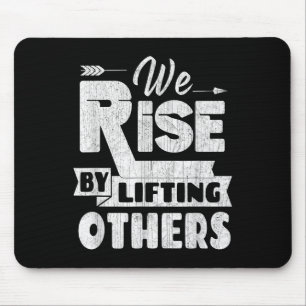 We Rise By Lifting Others Insrational &amp; Motiva Mouse Pad