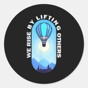 We Rise By Lifting Others Insrational Hot Air Ball Classic Round Sticker