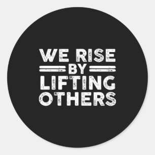 We Rise By Lifting Others - Insrational Sitive  Classic Round Sticker
