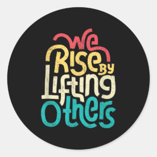 We Rise By Lifting Others - Motivational Insration Classic Round Sticker